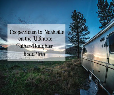 Pennsylvania & Beyond Travel Blog: Cooperstown to Nashville on the Ultimate Father-Daughter Road Trip