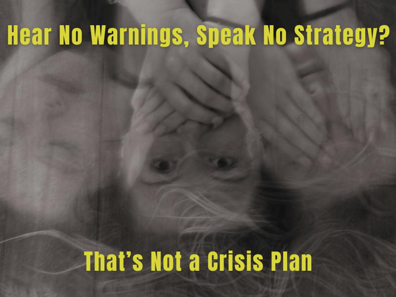 Hear No Warnings, Speak No Strategy, Not a Crisis Plan